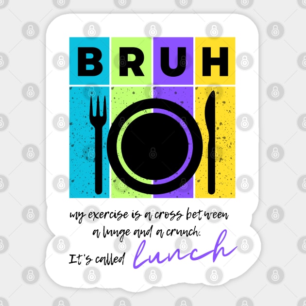 Bruh my exercise is a cross between a lunge and a crunch...it's called lunch (2) Sticker by merchbykaez